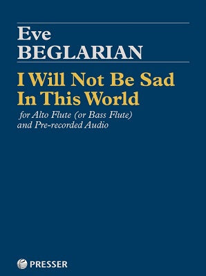 Eve Beglarian - I Will Not Be Sad In This World for Alto Flute (or Bass Flute) and Pre-recorded Audio