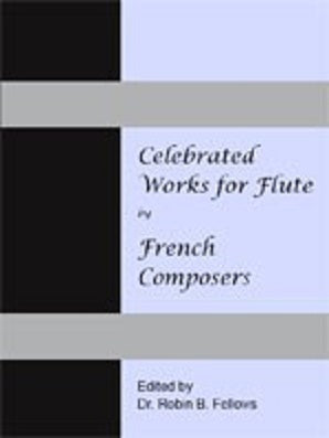 Celebrated Works for Flute By French Composers Edited by Dr. Robin B. Fellows
